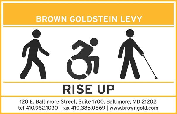 Brown Goldstein Levy Advertisement Rise Up 120 E. Baltimore Street, Suite 1700, Baltimore, MD 21202 tel. 410.962.1030; fax 410.385.0869; www.browngold.com